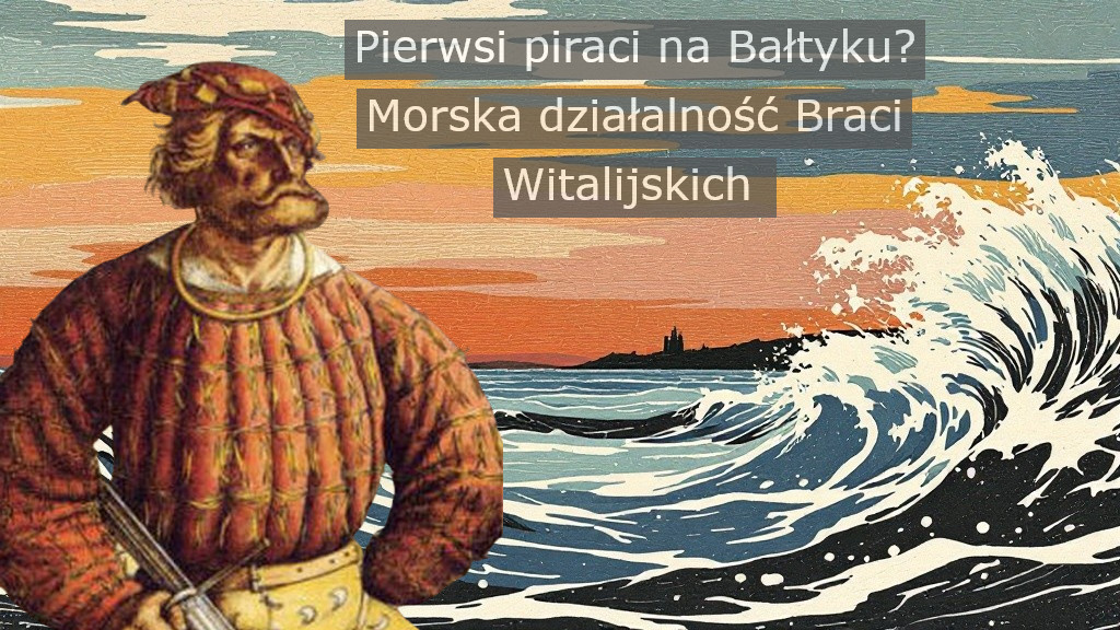 Pierwsi piraci na Bałtyku? Morska działalność Braci Witalijskich